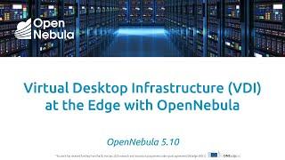 Virtual Desktop Infrastructure (VDI) at the Edge with OpenNebula