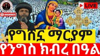 ️የግሸኗ ማርያም በዓለ ክብር️ቀጥታ ከሰዓሊተ ምሕረት የእመቤታችን በረከት ይደርብን