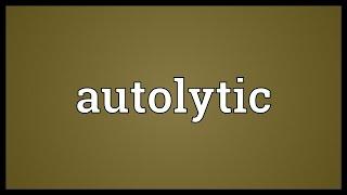 Autolytic Meaning