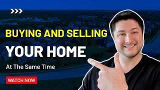 Buying and Selling Your Home at the Same Time | Real Estate Guide 2022