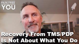 Recovery from TMS / PDP is Not About What You Do