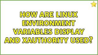 How are Linux environment variables DISPLAY and XAUTHORITY used? (3 Solutions!!)