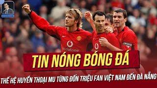 Tin nóng 16/5: Thế hệ huyền thoại MU từng đốn triệu fan Việt đến Đà Nẵng; Nguyễn Filip sang Nhật?