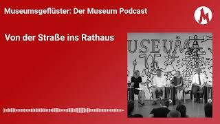 Von der Straße ins Rathaus | Museumsgeflüster – der Museum Podcast