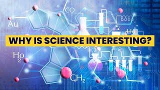 Why science is interesting to learn?