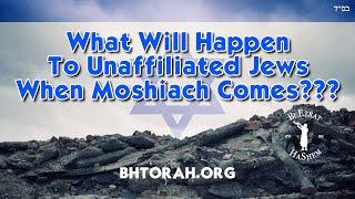 What Will Happen To Unaffiliated Jews When Moshiach Comes??? (A BeEzrat HaShem Inc. Film)