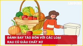 Đánh bay táo bón với các loại rau củ giàu chất xơ| Báo Lao Động