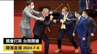 暐瀚直播 2024-7-8 國會打架 台南開槍