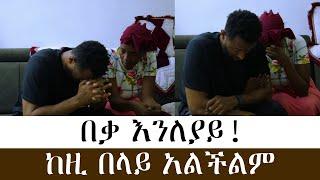 ከዚ በላይ አልችልም፣ በቃ እንለያይ!