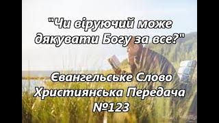 "Чи віруючий може дякувати Богу за все?" Євангельське Слово Християнська Передача №123
