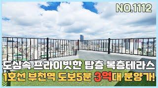 [부천신축아파트] 1호선 부천역세권 도심속 프라이빗한 탑층 복층테라스 3억대 분양가~ 귀하디 귀한 탑층입니다~ [NO.1112]