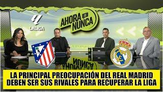 REAL MADRID debe preocuparse por sus RIVALES. No debe subestimar al ATLÉTICO MADRID | Ahora o Nunca