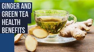 Ginger And Green Tea Health Benefits - Green Tea - Ginger