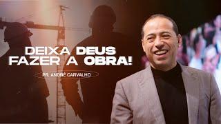 DEIXE DEUS FAZER A OBRA - Pr. André Carvalho