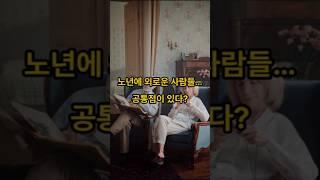 노년에 외로운 사람들 공통점#노년  #시니어 #외로움 #공통