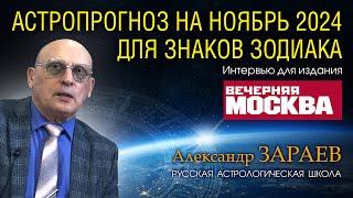 АСТРОПРОГНОЗ НА НОЯБРЬ ДЛЯ ЗНАКОВ ЗОДИАКА * ИНТЕРВЬЮ С АЛЕКСАНДРОМ ЗАРАЕВЫМ ДЛЯ "ВЕЧЕРНЯЯ МОСКВА"