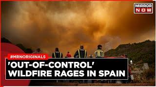 Spain Wildfire: Blaze Out Of Control | Thousands Evacuated,Forest Land Burnt |250 Personnel Deployed