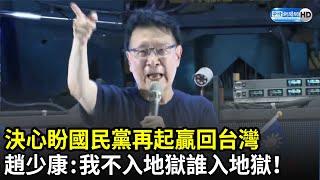 決心盼國民黨再起贏回台灣　趙少康：我不入地獄誰入地獄！｜中時新聞網