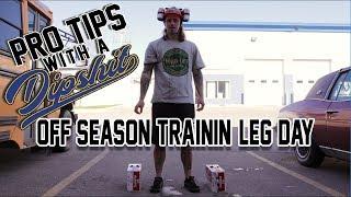 Pro Tips With A DipShit - Off Seaon Training Leg Day