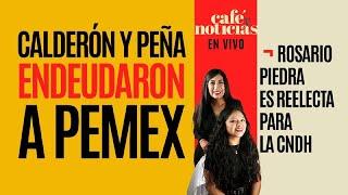 #EnVivo #CaféYNoticias ¬ Calderón y Peña endeudaron a Pemex: Sheinbaum ¬ Reeligen a Rosario Piedra