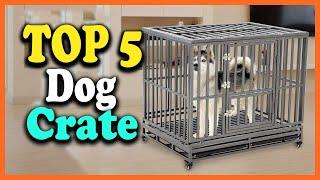 Top 5 Best Dog Crate Reviews in 2022