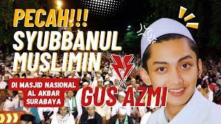 SYUBBANUL MUSLIMIN featuring GUS AZMI | JAWA TIMUR BERSHOLAWAT | MASJID AL AKBAR SURABAYA