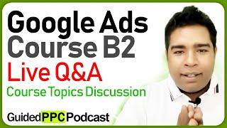 GuidedPPC Google Ads Course Topic Discussion + Q&A