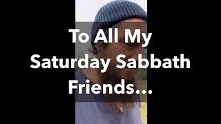 To All My Saturday Sabbath Friends…