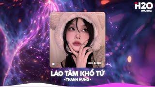 Lao Tâm Khổ Tứ Remix, Trái Tim Đã Mang Tổn Thương RemixNhạc Remix Xu Hướng TikTok 2024