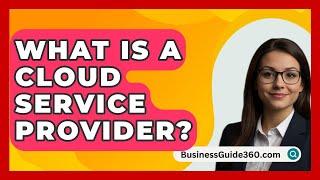 What Is A Cloud Service Provider? - BusinessGuide360.com