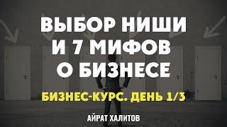  Секреты выбора ниши и 7 мифов о бизнесе. Бесплатный бизнес-курс Айрата Халитова (день 1/3)