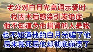 老公对他的白月光高调示爱：「当初如果不是小兮捐肾救我，我早就死了。」全网都歌颂着他们的爱情传奇。#小说 #故事 #爱情故事 #情感 #情感故事 #亲情故事 #为人处世 #婚姻