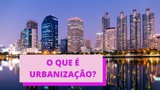 O que é Urbanização?