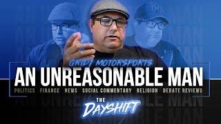 AN UNREASONABLE MAN! The Dayshift! 5-19-25