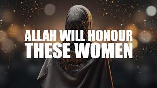 ALLAH WILL HONOUR THESE WOMEN