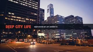 Deep City Life | Deep House Set | 2018 Mixed By Johnny M