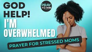 OVERWHELMED MOM? - Prayers for Peace to Overcome Overwhelm | Help for Christian Mom