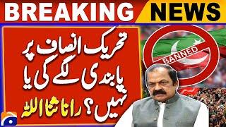 Will Tehreek-e-Insaf Be Banned or Not ? | Rana Sanaullah Shocking Statements | Breaking News