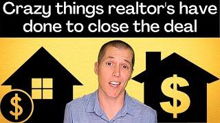 Crazy things real estate agent's have done to close the deal