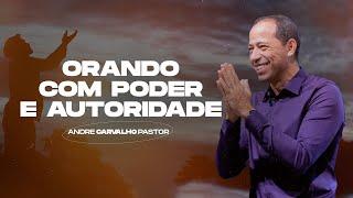 ORANDO COM PODER E AUTORIDADE - Pr. André Carvalho