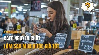 Cà phê nguyên chất giá rẻ | Làm sao mua được cafe giá tốt