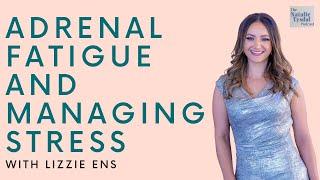 Adrenal Fatigue and Managing Stress with Lizzie Ens