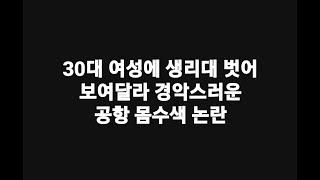 30대 여성에 생리대 벗어 보여달라 경악스러운 공항 몸수색 논란