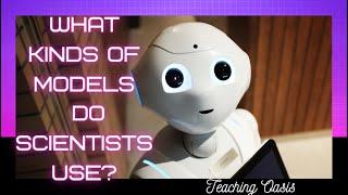 What Kinds of Models Do Scientists Use? | Tools of Science: Modeling | Scientific Models | Oasis