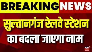 Breaking News : Deputy CM Samrat Choudhary का बड़ा बयान, Sultanganj Railway Station का बदलेगा नाम