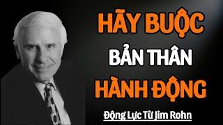 Hãy Buộc Bản Thân Hành Động | Động Lực Từ Jim Rohn