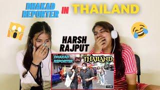 DHAKAD REPORTER IN THAILAND | HARSH RAJPUT | REACTION BY THE GIRLS SQUAD