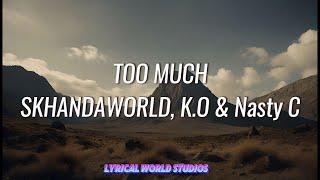 SkhandaWorld ,K.O -Too Much (Lyrics) ft Nasty C