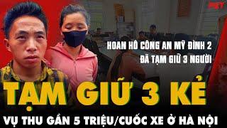 HOAN HÔ CÔNG AN TẠM GIỮ 3 ĐỐI TƯỢNG vụ thu gần 5 triệu/cuốc xe ở Hà Nội: TÌNH NGƯỜI ĐẮT HAY RẺ? |PKT