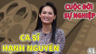 Ca sĩ Hạnh Nguyên - Cuộc Đời và Sự Nghiệp | PHẦN 1